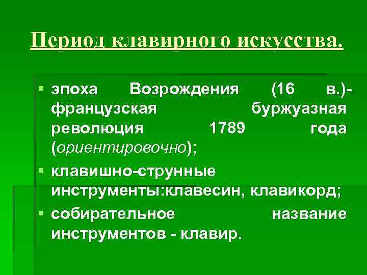 Период клавирного искусства. § эпоха Возрождения (16 в. )французская буржуазная революция 1789 года (ориентировочно);