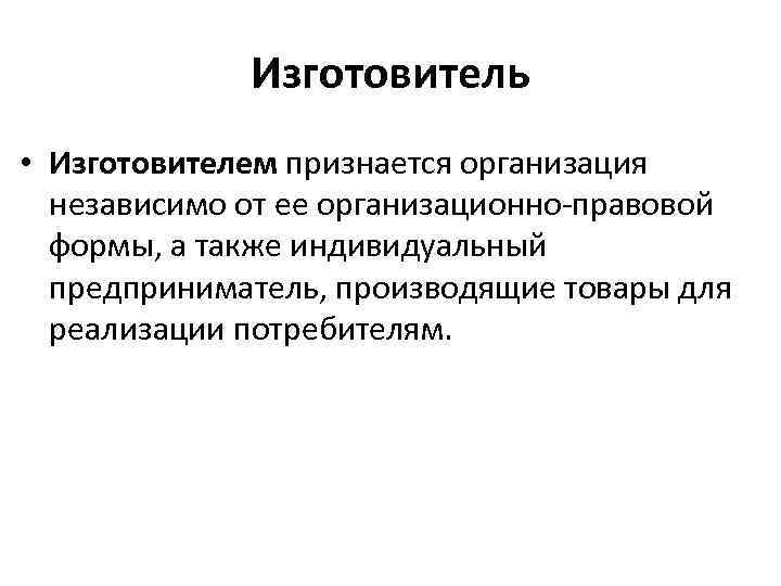 Изготовитель • Изготовителем признается организация независимо от ее организационно-правовой формы, а также индивидуальный предприниматель,