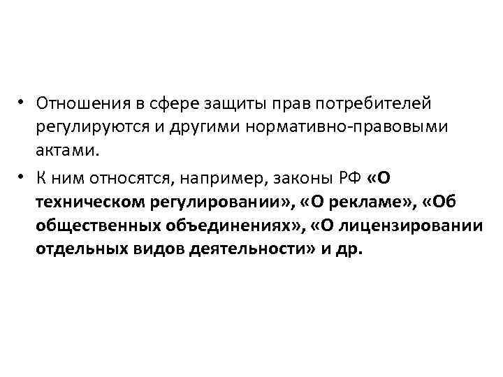  • Отношения в сфере защиты прав потребителей регулируются и другими нормативно-правовыми актами. •