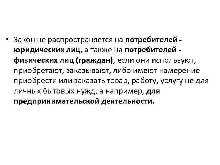  • Закон не распространяется на потребителей юридических лиц, а также на потребителей физических