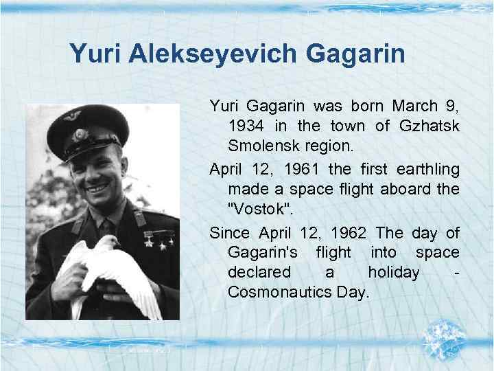 Yuri Alekseyevich Gagarin Yuri Gagarin was born March 9, 1934 in the town of