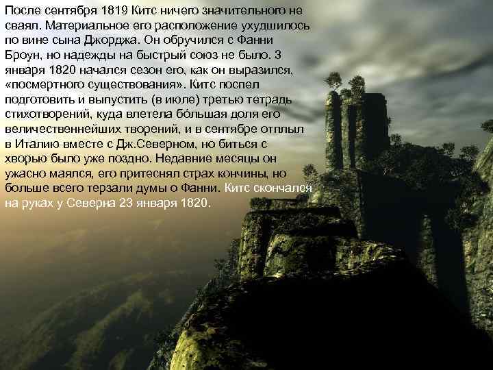 После сентября 1819 Китс ничего значительного не сваял. Материальное его расположение ухудшилось по вине
