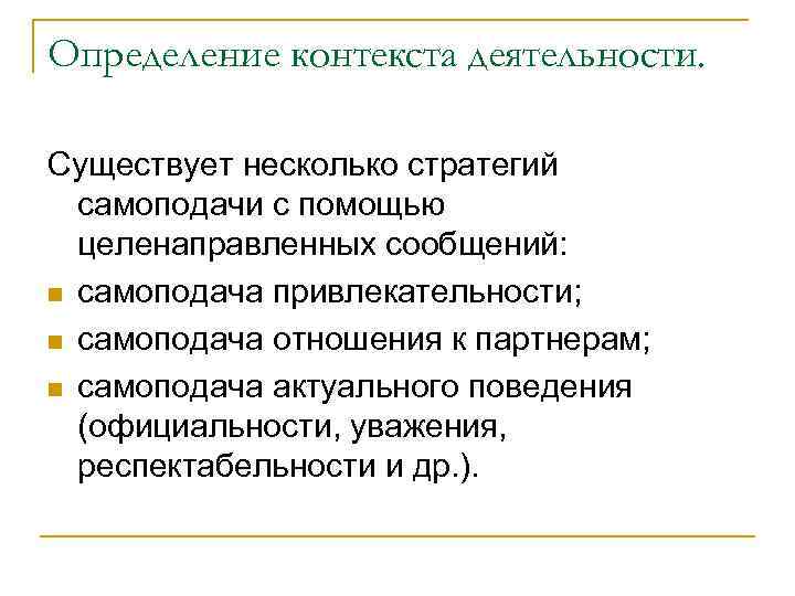 Определение контекста деятельности. Существует несколько стратегий самоподачи с помощью целенаправленных сообщений: n самоподача привлекательности;
