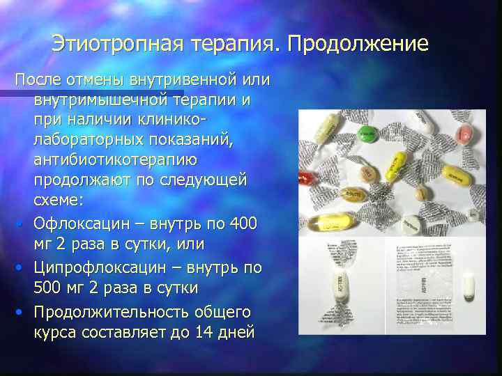 Этиотропная терапия. Продолжение После отмены внутривенной или внутримышечной терапии и при наличии клиниколабораторных показаний,