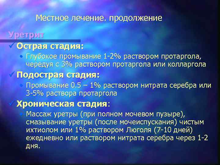 Местное лечение. продолжение Уретрит ü Острая стадия: • Глубокое промывание 1 -2% раствором протаргола,
