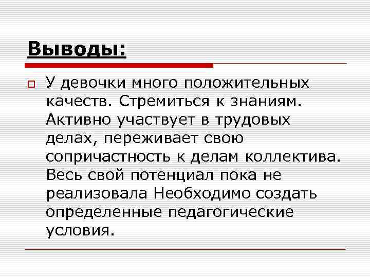 Выводы: o У девочки много положительных качеств. Стремиться к знаниям. Активно участвует в трудовых