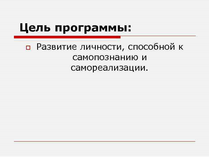 Цель программы: o Развитие личности, способной к самопознанию и самореализации. 