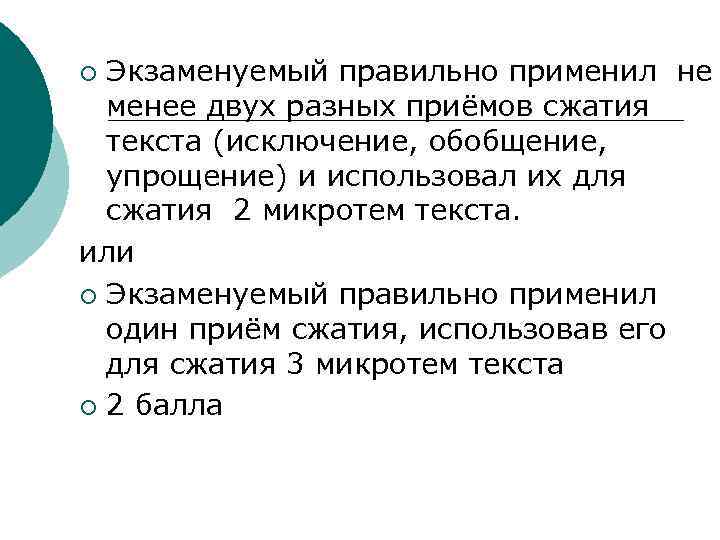 Экзаменуемый правильно применил не менее двух разных приёмов сжатия текста (исключение, обобщение, упрощение) и