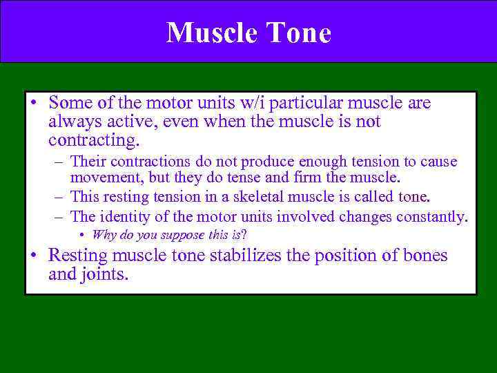 Muscle Tone • Some of the motor units w/i particular muscle are always active,