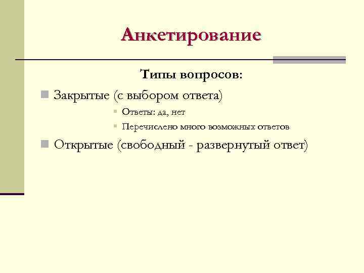 Анкетирование Типы вопросов: n Закрытые (с выбором ответа) § Ответы: да, нет § Перечислено
