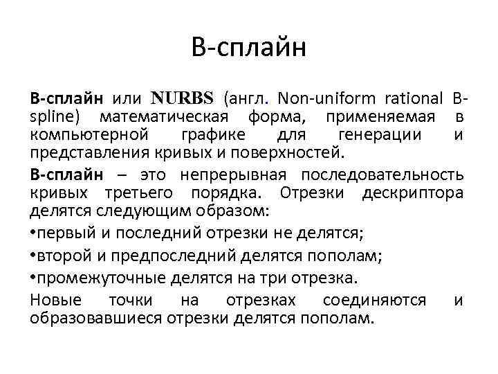 B-сплайн или NURBS (англ. Non-uniform rational Bspline) математическая форма, применяемая в компьютерной графике для