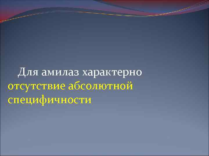 Для амилаз характерно отсутствие абсолютной специфичности 