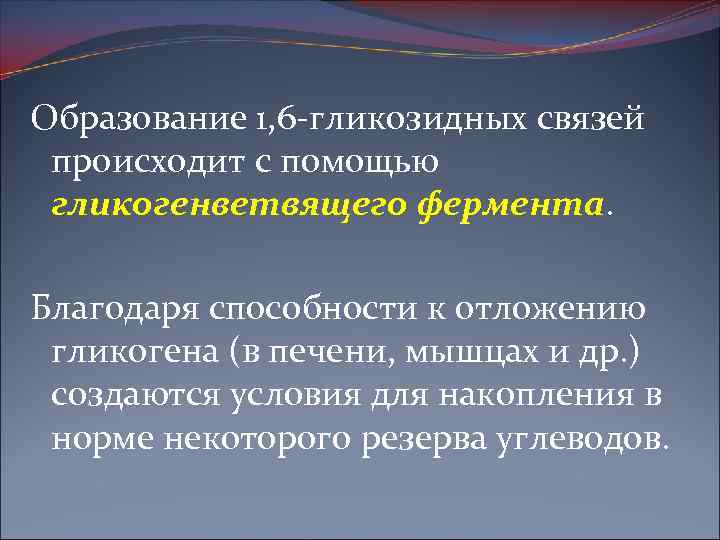 Образование 1, 6 -гликозидных связей происходит с помощью гликогенветвящего фермента Благодаря способности к отложению