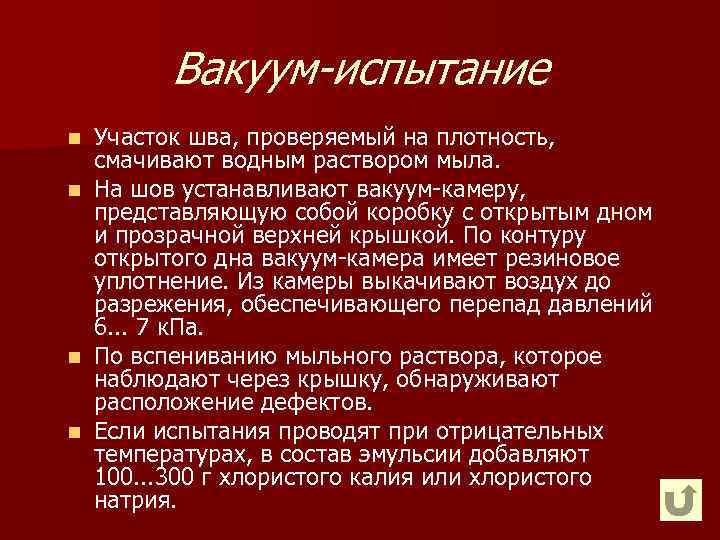 Вакуум-испытание Участок шва, проверяемый на плотность, смачивают водным раствором мыла. n На шов устанавливают