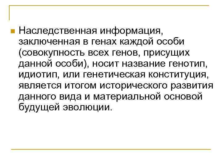 n Наследственная информация, заключенная в генах каждой особи (совокупность всех генов, присущих данной особи),