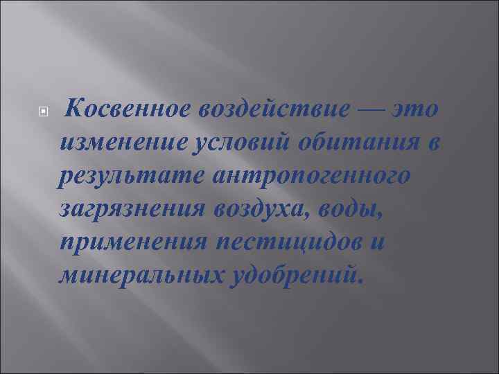 Косвенное воздействие — это изменение условий обитания в результате антропогенного загрязнения воздуха, воды,