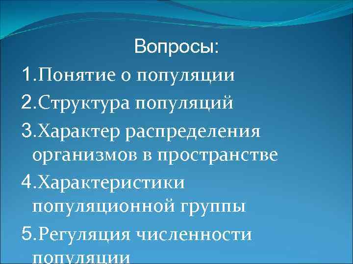 Вопросы: 1. Понятие о популяции 2. Структура популяций 3. Характер распределения организмов в пространстве
