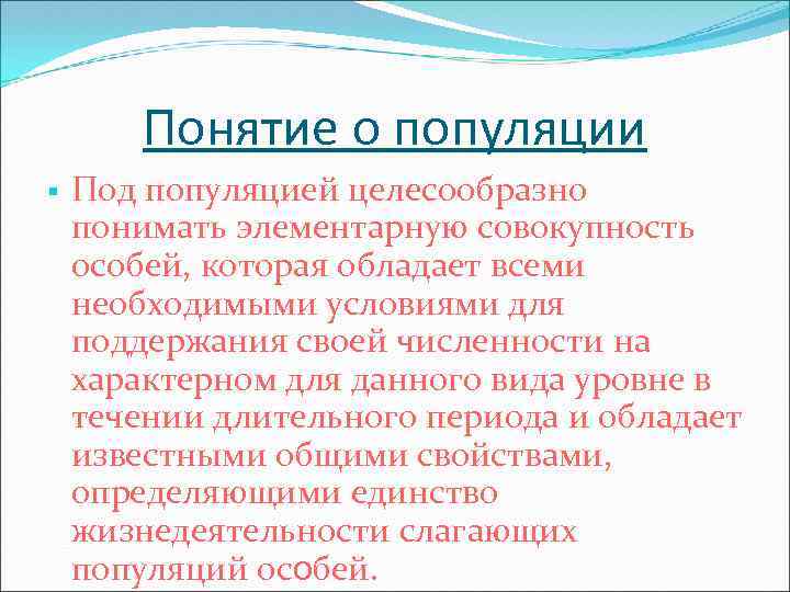 Понятие о популяции § Под популяцией целесообразно понимать элементарную совокупность особей, которая обладает всеми