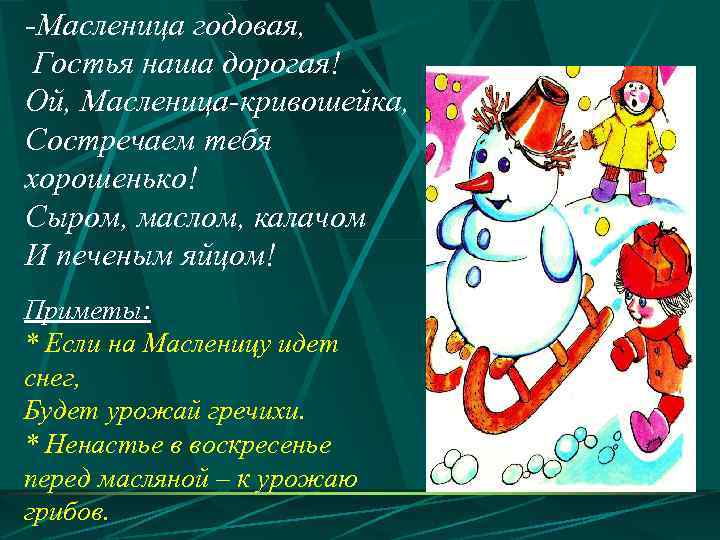-Масленица годовая, Гостья наша дорогая! Ой, Масленица-кривошейка, Состречаем тебя хорошенько! Сыром, маслом, калачом И