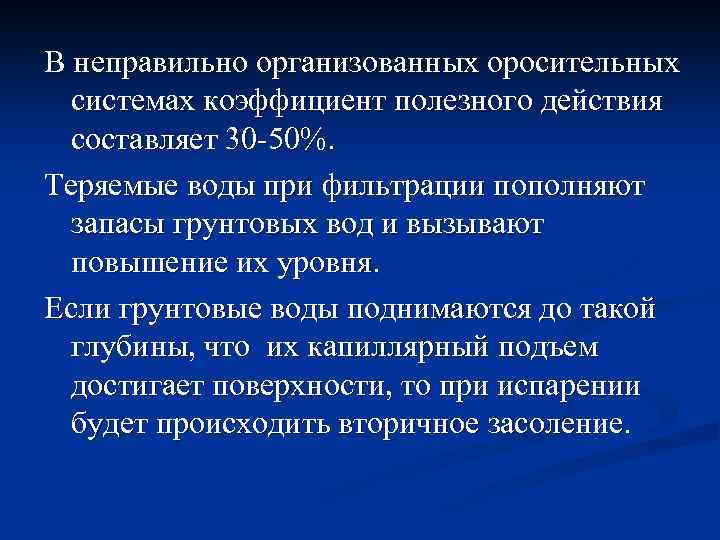 В неправильно организованных оросительных системах коэффициент полезного действия составляет 30 -50%. Теряемые воды при