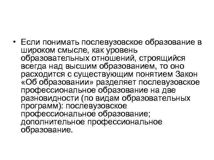  • Если понимать послевузовское образование в широком смысле, как уровень образовательных отношений, строящийся