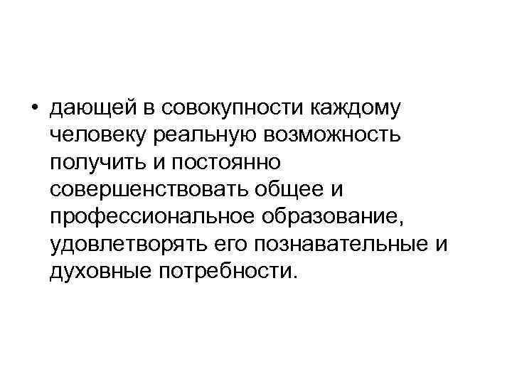  • дающей в совокупности каждому человеку реальную возможность получить и постоянно совершенствовать общее