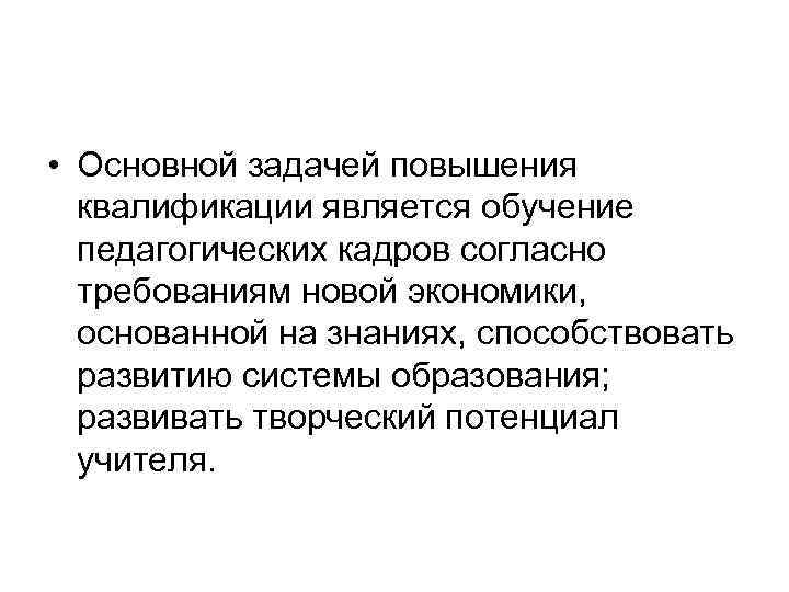  • Основной задачей повышения квалификации является обучение педагогических кадров согласно требованиям новой экономики,
