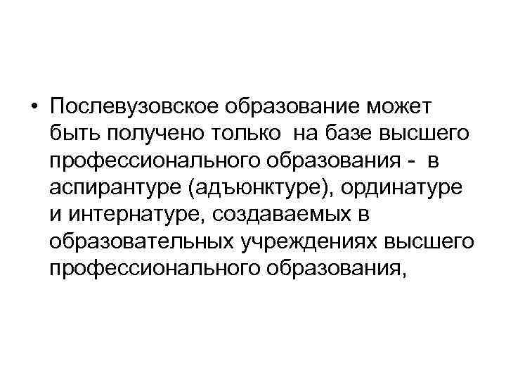  • Послевузовское образование может быть получено только на базе высшего профессионального образования в