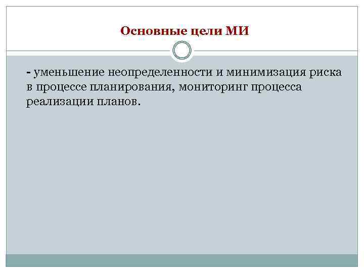 Основные цели МИ - уменьшение неопределенности и минимизация риска в процессе планирования, мониторинг процесса