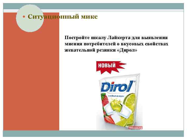  Ситуационный микс Постройте шкалу Лайкерта для выявления мнения потребителей о вкусовых свойствах жевательной