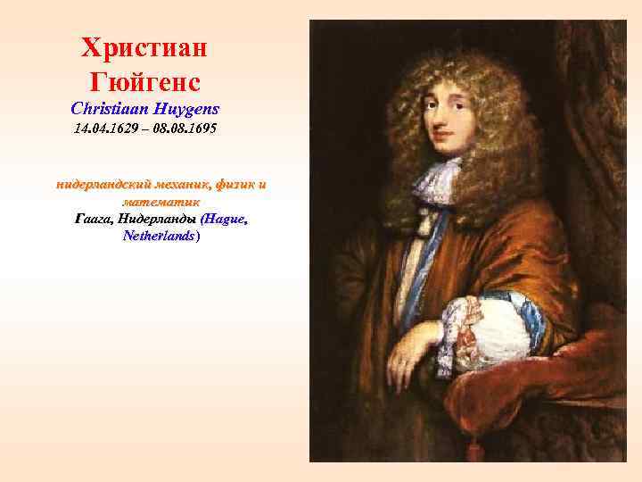 Христиан Гюйгенс Christiaan Huygens 14. 04. 1629 – 08. 1695 нидерландский механик, физик и