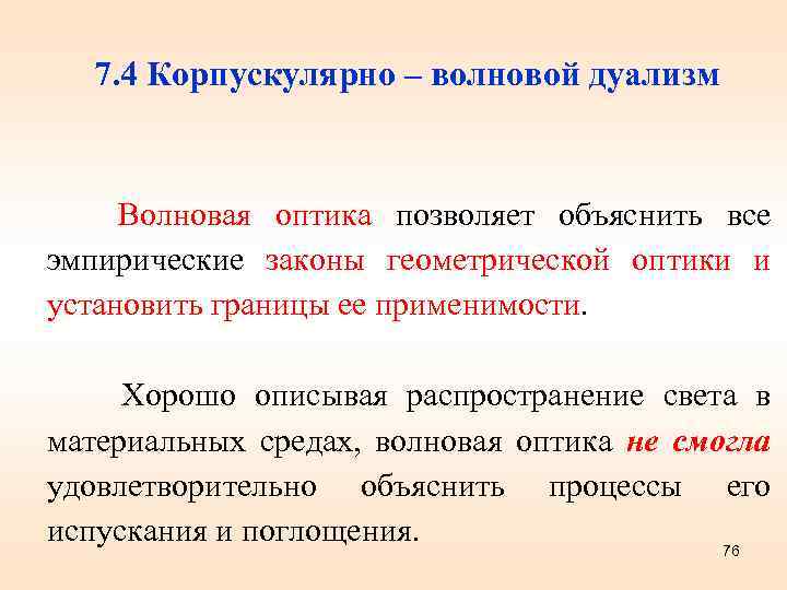 7. 4 Корпускулярно – волновой дуализм Волновая оптика позволяет объяснить все эмпирические законы геометрической