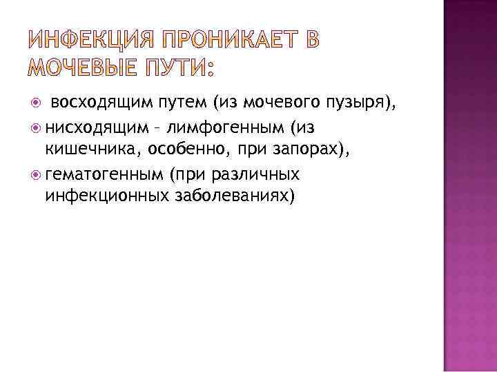 восходящим путем (из мочевого пузыря), нисходящим – лимфогенным (из кишечника, особенно, при запорах), гематогенным