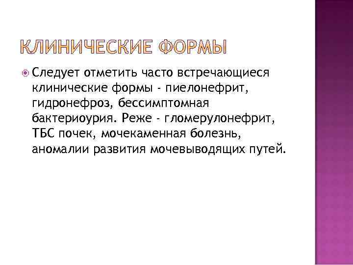  Следует отметить часто встречающиеся клинические формы - пиелонефрит, гидронефроз, бессимптомная бактериоурия. Реже -