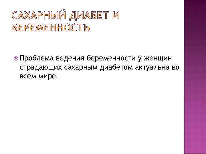 Проблема ведения беременности у женщин страдающих сахарным диабетом актуальна во всем мире. 