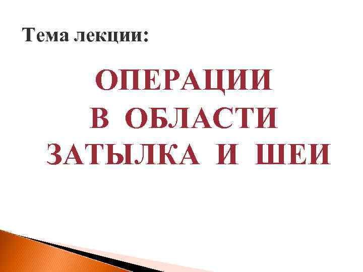 Тема лекции: ОПЕРАЦИИ В ОБЛАСТИ ЗАТЫЛКА И ШЕИ 