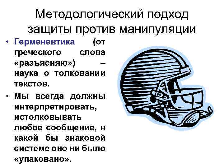 Методологический подход защиты против манипуляции • Герменевтика (от греческого слова «разъясняю» ) – наука