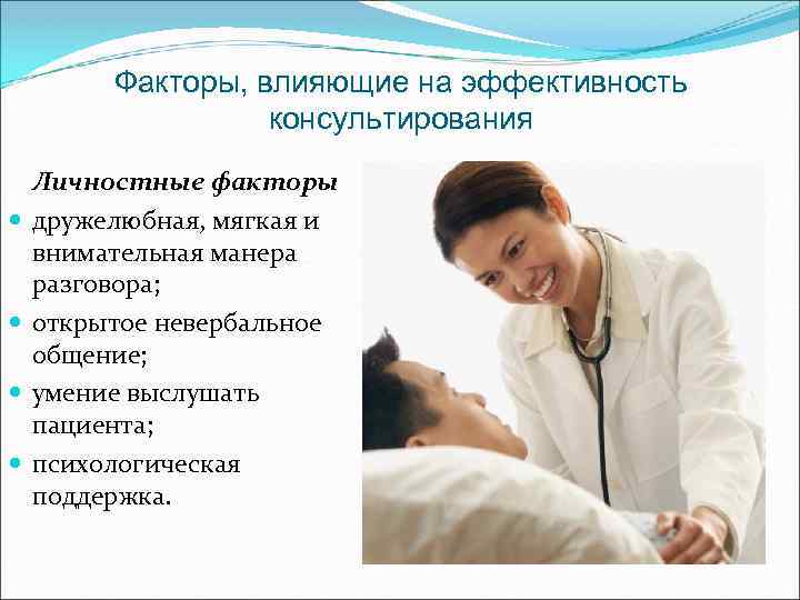 Факторы, влияющие на эффективность консультирования Личностные факторы дружелюбная, мягкая и внимательная манера разговора; открытое