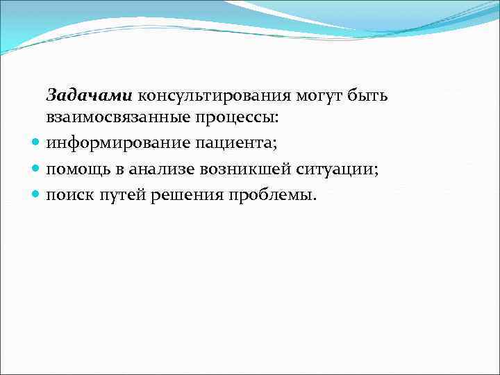 Задачами консультирования могут быть взаимосвязанные процессы: информирование пациента; помощь в анализе возникшей ситуации; поиск
