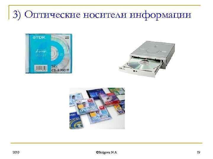 3) Оптические носители информации 2010 ©Bolgova N A 19 