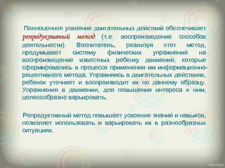 Полноценное усвоение двигательных действий обеспечивает репродуктивный метод (т. е. воспроизведение способов деятельности). Воспитатель, реализуя