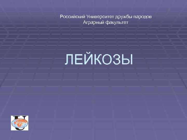 Российский Университет дружбы пародов Аграрный факультет ЛЕЙКОЗЫ РУДН 