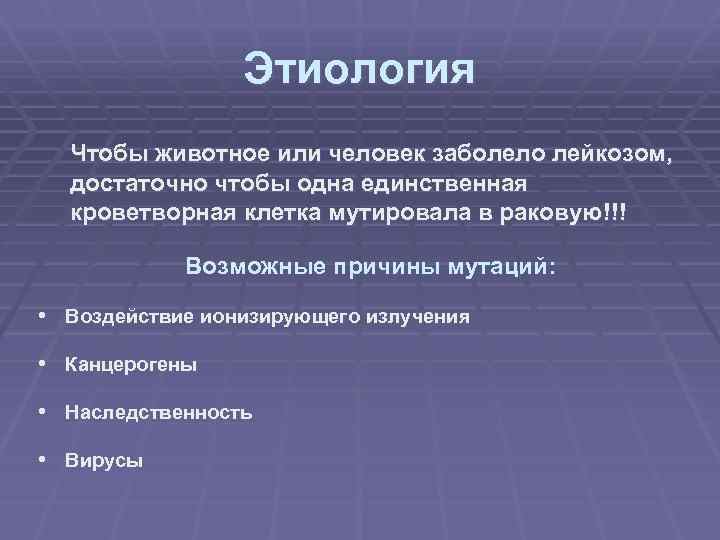 Этиология Чтобы животное или человек заболело лейкозом, достаточно чтобы одна единственная кроветворная клетка мутировала