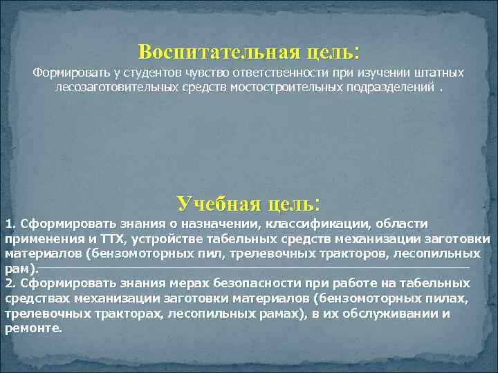 Воспитательная цель: Формировать у студентов чувство ответственности при изучении штатных лесозаготовительных средств мостостроительных подразделений.