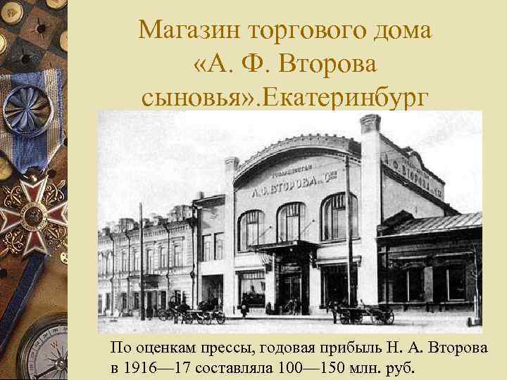 Магазин торгового дома «А. Ф. Второва сыновья» . Екатеринбург По оценкам прессы, годовая прибыль