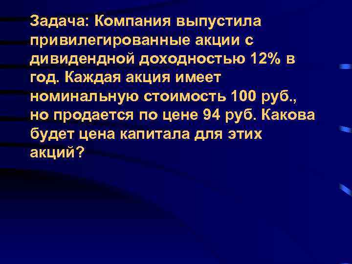 Задача: Компания выпустила привилегированные акции с дивидендной доходностью 12% в год. Каждая акция имеет