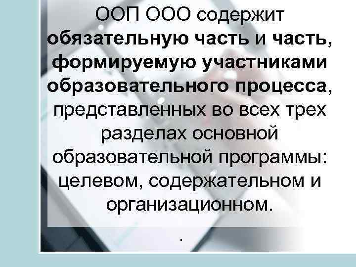 ООП ООО содержит обязательную часть и часть, формируемую участниками образовательного процесса, представленных во всех