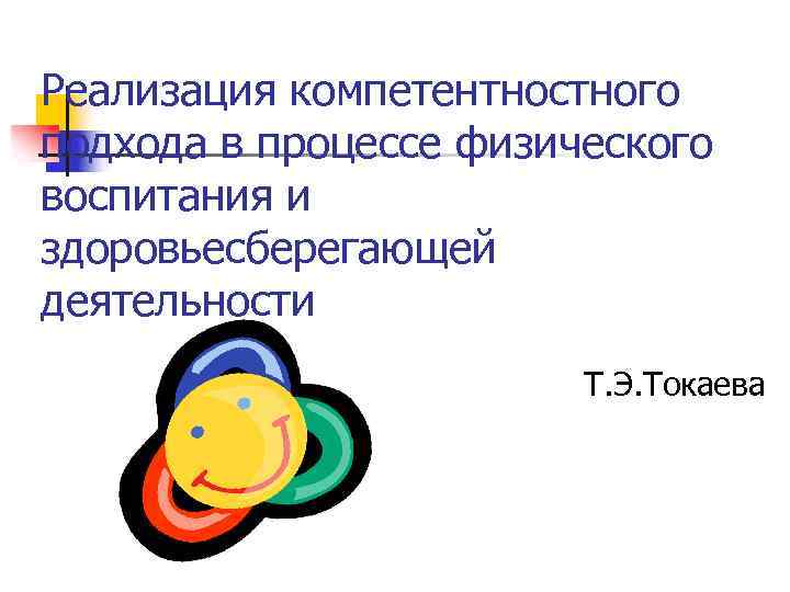 Реализация компетентностного подхода в процессе физического воспитания и здоровьесберегающей деятельности Т. Э. Токаева 