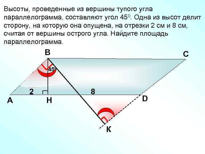 Высоты, проведенные из вершины тупого угла параллелограмма, составляют угол 450. Одна из высот делит