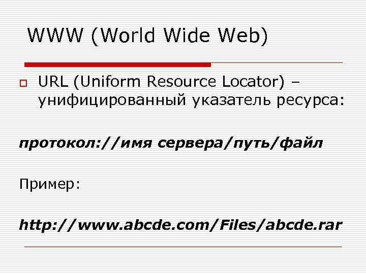 WWW (World Wide Web) o URL (Uniform Resource Locator) – унифицированный указатель ресурса: протокол: